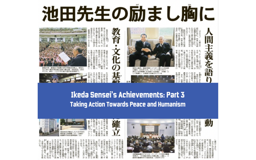 [FEATURED] Ikeda Sensei’s Achievement Part 3 : Taking Action Towards Peace and Humanism
